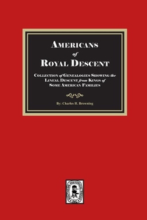Americans of ROYAL DESCENDANT. A collection of genealogies showing the lineal descent from Kings of some American Families