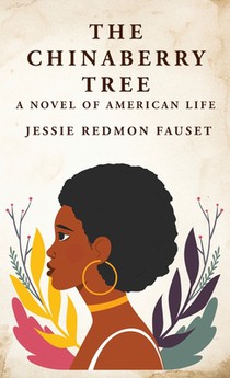 The Chinaberry Tree: A Novel of American Life: A Novel of American Life By: Jessie Redmon Fauset