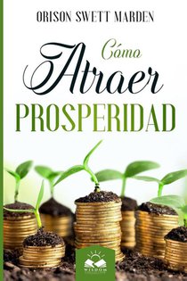 Swett Marden, O: Cómo Atraer Prosperidad