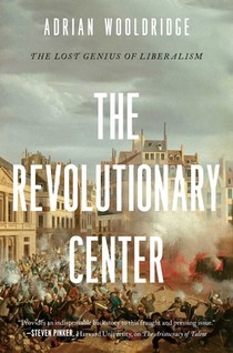 The Revolutionary Center: The Lost Genius of Liberalism