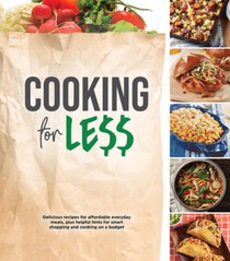 Cooking for Less: Delicious Recipes for Affordable Everyday Meals, Plus Helpful Hints for Smart Shopping and Cooking on a Budget
