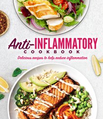 Anti-Inflammatory Cookbook: Delicious Recipes to Help Reduce Inflammation