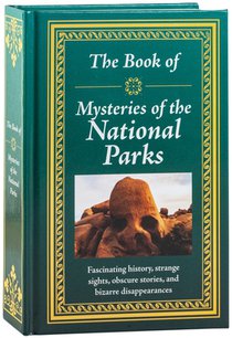 The Book of Mysteries of the National Parks: Fascinating History, Strange Sights, Obscure Stories & Bizarre Disappearances Gift for History Buffs, Nat