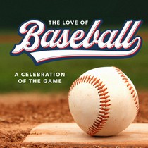 The Love of Baseball: A Celebration of the Game