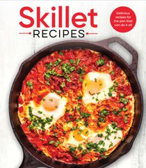 Skillet Recipes: Delicious Recipes for the Pan That Can Do It All