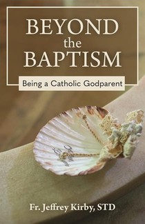 Beyond the Baptism: Being a Catholic Godparent