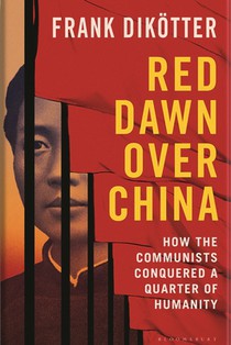 Red Dawn Over China: How Communism Conquered a Quarter of Humanity