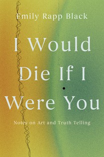 I Would Die If I Were You: Notes on Art and Truth-Telling