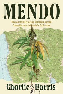 Mendo: How an Unlikely Group of Rebels Turned Cannabis Into California's Cash Crop