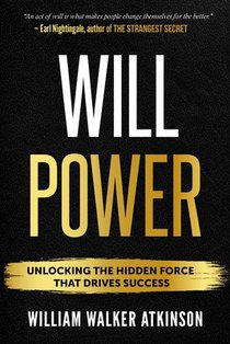 Willpower: Unlock the Hidden Force That Drives Success