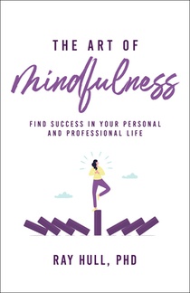 The Art of Mindfulness in Your Personal and Professional Life: 20 Practical Lessons to Boost Confidence, Communication, and Career Success