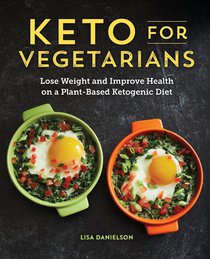 Keto for Vegetarians: Lose Weight and Improve Health on a Plant-Based Ketogenic Diet