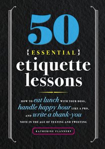 50 Essential Etiquette Lessons: How to Eat Lunch with Your Boss, Handle Happy Hour Like a Pro, and Write a Thank You Note in the Age of Texting and Tw voorzijde