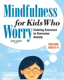 Mindfulness for Kids Who Worry: Calming Exercises to Overcome Anxiety