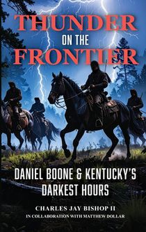 Thunder on the Frontier: Daniel Boone and Kentucky's Darkest Hours