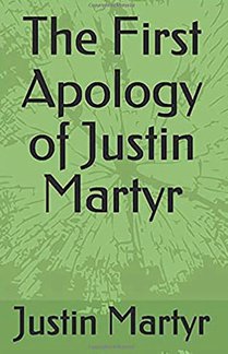 The First Apology of Justin Martyr