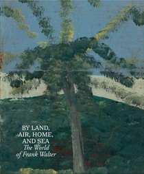 By Land, Air, Home, and Sea: The World of Frank Walter voorzijde