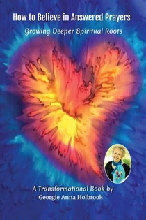 How to Believe in Answered Prayers Growing Deeper Spiritual Roots