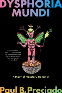 Preciado, P: Dysphoria Mundi