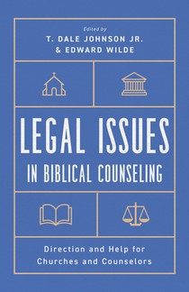 Legal Issues in Biblical Counseling: Direction and Help for Churches and Counselors