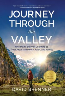 Journey Through the Valley: One Man's Story of Learning to Trust Jesus with Work, Faith, and Family