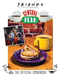 Friends: The Official Central Perk Cookbook (Classic TV Cookbooks, 90s TV)