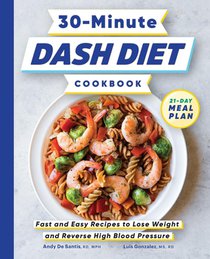 30-Minute Dash Diet Cookbook: Fast and Easy Recipes to Lose Weight and Reverse High Blood Pressure