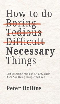 How To Do Boring, Tedious, Difficult, but Necessary Things (Live a Disciplined Life)