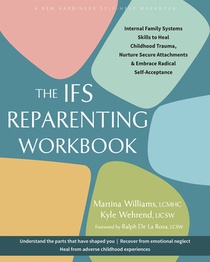 An Ifs Reparenting Workbook: Internal Family Systems Skills to Heal Childhood Trauma, Nurture Secure Attachments, and Embrace Radical Self-Acceptance