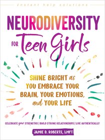 Neurodiversity for Teen Girls: Shine Bright as You Embrace Your Brain, Your Emotions, and Your Life