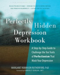 Perfectly Hidden Depression Workbook: A Step-By-Step Guide to Challenge the Ten Traits of Perfectionism That Mask Your Depression