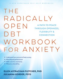 The Radically Open Dbt Workbook for Anxiety: A Path to Peace Through Openness, Flexibility, and Connection