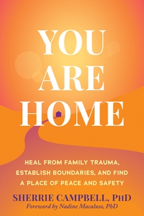 You Are Home: Heal from Family Trauma, Establish Boundaries, and Find a Place of Peace and Safety