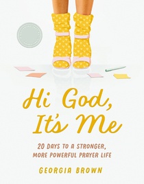 Hi God, It's Me: 20 Days to a Strong and Powerful Prayer Life - Prayer Devotional