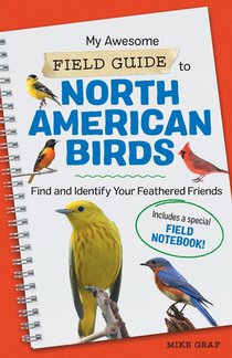 My Awesome Field Guide to North American Birds: Find and Identify Your Feathered Friends