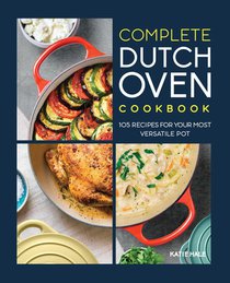 Complete Dutch Oven Cookbook: 105 Recipes for Your Most Versatile Pot