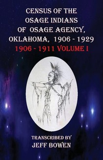 Census of the Osage Indians of Osage Agency, Oklahoma, 1906-1929: 1906-1911 Volume I