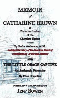 Memoir of Catharine Brown A Christian Indian of the Cherokee Nation by Rufus Anderson AND The Little Osage Captive An Authentic Narrative by Elias Cor