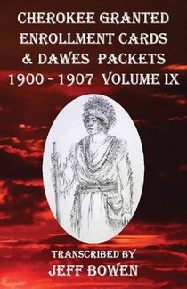 Cherokee Granted Enrollment Cards & Dawes Packets 1900 - 1907: Volume IX