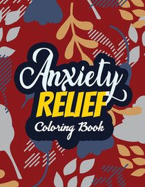 Anxiety Relief Coloring Book: Adults Stress Releasing Coloring Book With Inspirational Quotes, 14 Motivating & Creative Art Activities, Anti-Stress