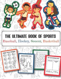The Ultimate Book of Sports Baseball, Hockey, Soccer, Basketball: Over 45 Fun Designs For Boys And Girls - Educational Worksheets