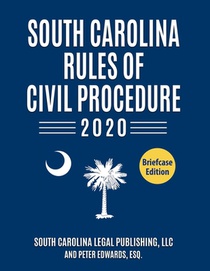 South Carolina Rules of Civil Procedure 2020: Complete Rules in Effect as of January 1, 2020