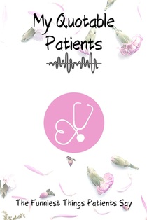 My Quotable Patients - The Funniest Things Patients Say: Dotgraph to collect Quotes, Memories, and Stories of your Patients, Graduation Gift for Nurse