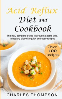 Acid Reflux Diet and Cookbook: The new complete guide to prevent gastric acid, a healthy diet with quick and easy recipes.Delicious dishes for breakf