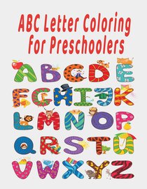 ABC Letter Coloring Book For Preschoolers: ABC Letter Coloringt letters coloring book, ABC Letter Tracing for Preschoolers A Fun Book to Practice Writ