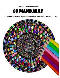Coloring Book For Adults: 60 Mandalas: Stress Relieving Mandala Designs for Adults Relaxation