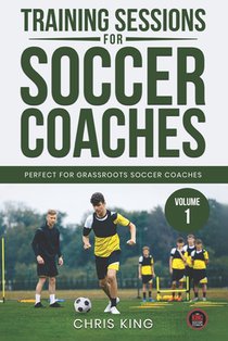 Training Sessions for Soccer Coaches Book 1