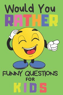 Would You Rather Funny Questions For Kids: Fun Game For Children And Parents (100 pages 6x9)