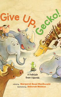 Give Up, Gecko!: A Folktale from Uganda