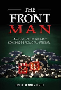 The Front Man: A Narrative Based on True Events Concerning the Rise and Fall of the Riata
